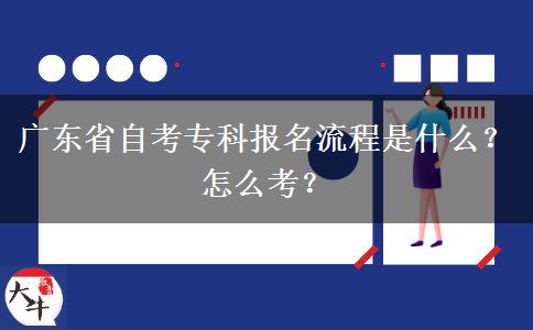 广东省自考专科报名流程是什么？怎么考？