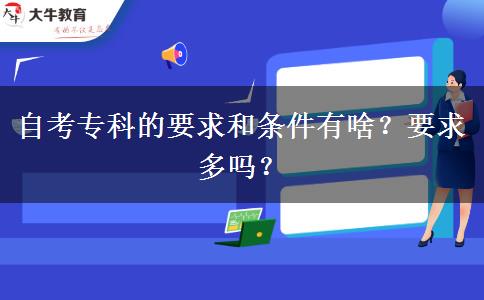 自考专科的要求和条件有啥？要求多吗？