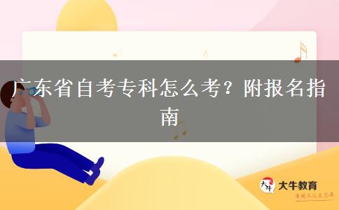 广东省自考专科怎么考？附报名指南