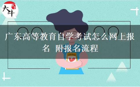 广东高等教育自学考试怎么网上报名 附报名流程