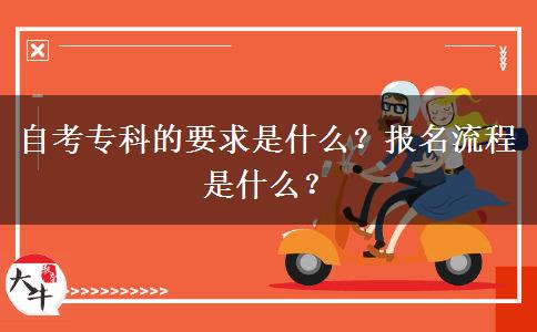 自考专科的要求是什么？报名流程是什么？